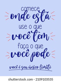 Inspirational phrase in Brazilian Portuguese. Translation - Start where you are, use what you have, do what you can, you are your only limit