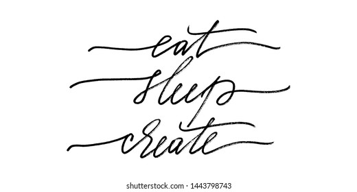 Inspirational phrase eat sleep create. Positive phrase handwritten text vector script. Each word is on the separate layer.