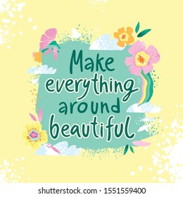 Inspirational phrase flat color sketch calligraphy. Make everything around beautiful hand drawn poster for children. Positive motivational handwritten vector quote. Cute cartoon vector illustration