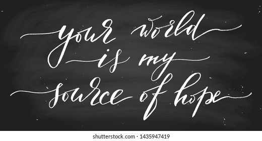 Inspirational phrase greeting card Valentines day chalk on the blackboard handwritten text vector script your world is my source of hope. Each world is on the separate layer. Wall decoration