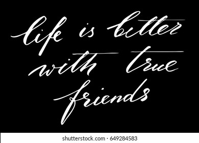 Inspirational phrase lettering writing Life is better with true friends. Handwritten white text on black background, vector. Each word is on the separate layer