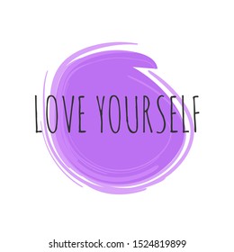 Inspirational phrase love yourself. Motivational slogans for printing on clothing and mugs. Positive calls for posters.