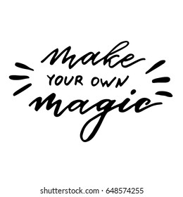 Inspirational phrase - make your own magic. Unique calligraphic brush lettering. Inspirational typographic poster.