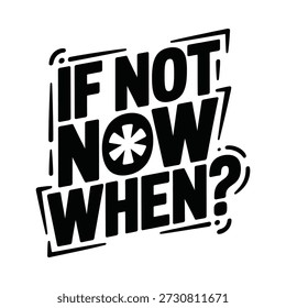 Inspirational phrase if not now when question mark