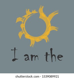 The inspirational phrase " I am the sun." Motivational slogans for printing on clothing and mugs, objects. Positive calls for posters. Abstract graphic design for t-shirts and hoodies