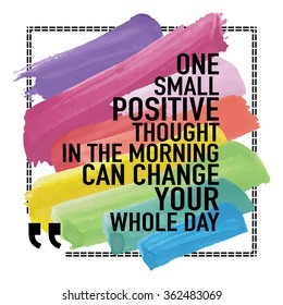 Inspirational Positive Quote About Happiness / One Small Positive Thought In The Morning Can Change Your Whole Day