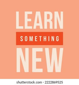 Inspirational positive quote - learn something new vector