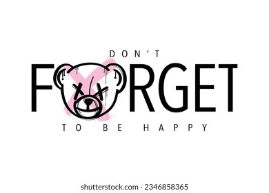 Inspirational positive quote typography. Happy teddy bear. Vector illustration design for slogan tee, fashion graphic, t shirt, print, poster, card.