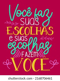 Inspirational poster phrase in Brazilian Portuguese. Translation - You make your choices and your choices make you.