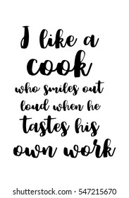 Inspirational quote about life, positive phrase. Modern calligraphy text. I like a cook who smiles out loud when he tastes his own work. 