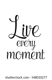 Inspirational quote about life, positive phrase. Modern calligraphy text. Live every moment.