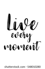 Inspirational quote about life, positive phrase. Modern calligraphy text. Live every moment.