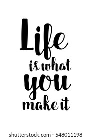 Inspirational quote about life, positive phrase. Modern calligraphy text. Live is what you make it.