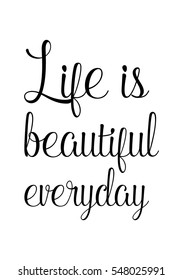 Inspirational quote about life, positive phrase. Modern calligraphy text. Life is beautiful everyday.