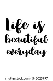 Inspirational quote about life, positive phrase. Modern calligraphy text. Life is beautiful everyday.