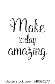 Inspirational quote about life, positive phrase. Modern calligraphy text. Make today amazing.