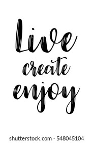 Inspirational quote about life, positive phrase. Modern calligraphy text. Live create enjoy.
