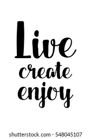 Inspirational quote about life, positive phrase. Modern calligraphy text. Live create enjoy.
