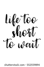 Inspirational quote about life, positive phrase. Modern calligraphy text. Life too short to  wait.