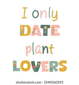 Inspirational quote about plants. Vector design element. I only date plant lovers.