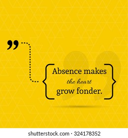 Inspirational quote. Absence makes the heart grow fonder. wise saying in brackets