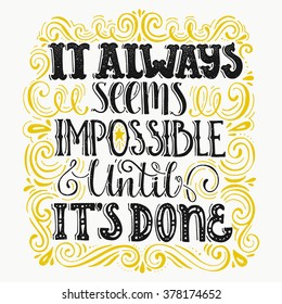 Inspirational quote It Always Seems Impossible Until It's Done. Handdrawn lettering. Unique typography for poster or apparel design with swirls. Vector art.