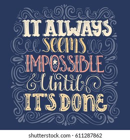 Inspirational quote It Always Seems Impossible Until It's Done. Handdrawn lettering. Unique typography for poster or apparel design with swirls. Vector art.