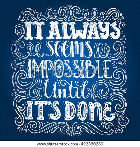 Inspirational quote It Always Seems Impossible Until It's Done. Handdrawn lettering. Unique typography for poster or apparel design with swirls. Vector art.