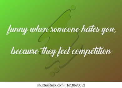 Inspirational quote with of background splash green gradation, funny when someone hates you, because they feel competition