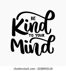 Inspirational quote be kind to your mind. Hand lettering vector design.