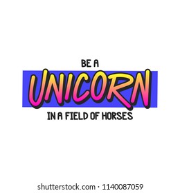 The inspirational quote - Be a unicorn in a field of horses. It can be used for card, mug, brochures, poster, t-shirts, phone case etc.