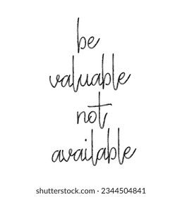 inspirational quote. be valuable not available.