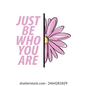 Inspirational quote and beautiful flower. Vector illustration design for fashion, tee, t shirt, poster, print, graphic.