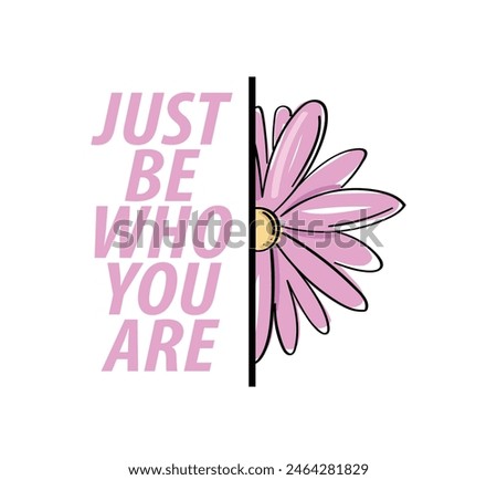 Inspirational quote and beautiful flower. Vector illustration design for fashion, tee, t shirt, poster, print, graphic.