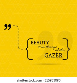 Inspirational quote. Beauty is in the eye of the gazer. wise saying in brackets