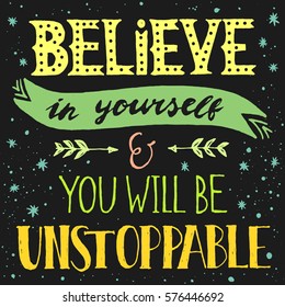 Inspirational quote. Believe in yourself & you will be unstoppable. Hand drawn vintage illustration with hand-lettering. Handwritten illustration for print on t-shirts, bags, poster, card