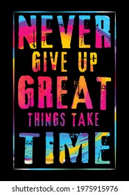 Inspirational quote. Best motivational quotes, 01 NEVER GIVE UP GREAT THINGS TAKE TIME.