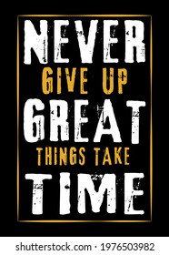 Inspirational quote. Best motivational quotes, 01 NEVER GIVE UP GREAT THINGS TAKE TIME.