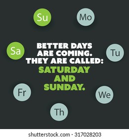 Inspirational quote. "Better days are coming. They are called: Saturday and Sunday." - Weekend is Coming Background Design Concept