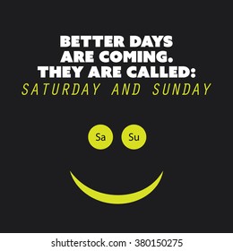 Inspirational quote. "Better days are coming. They are called: Saturday and Sunday." - Weekend is Coming Background Design Concept