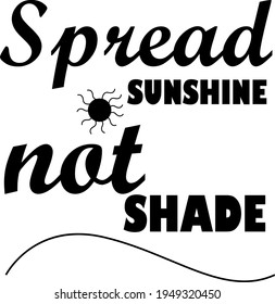 Inspirational Quote With Black Lettering ON White Background - Spread Sunshine not shade
