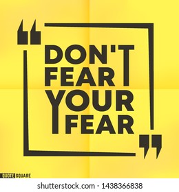 Inspirational quote box with a slogan - Do not fear your fear. Quotes motivational square template. Vector illustration.