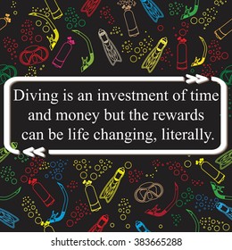 Inspirational quote ( "Diving is an investment of time and money but the rewards can be life changing, literally." ) diving background pattern.  Diving mask, tube, snorkeling, scuba fins, air tanks.
