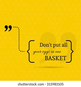 Inspirational quote. Don't put all your eggs in one basket. wise saying in brackets