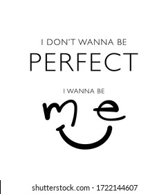 Inspirational quote I don't wanna be perfect I wanna be me \ Vector illustration design for fashion graphics, t shirt prints, posters. stickers etc