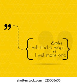 Inspirational quote. Either I will find a way, or I will make one. wise saying in brackets
