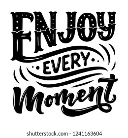 Inspirational quote - enjoy every moment. Hand drawn vintage illustration with lettering and decoration elements. Drawing for prints on t-shirts and bags, stationary or poster. Vector