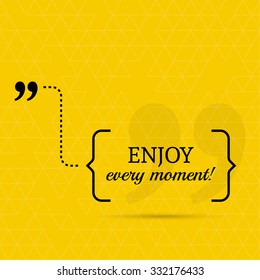 Inspirational quote. Enjoy every moment. wise saying in brackets