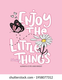 Inspirational quote enjoy the little things cute slogan text, pink butterfly and flower, design for fashion graphics, t shirt prints, posters, greeting cards etc