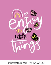 Inspirational quote enjoy the little things. Cute slogan text and butterfly cartoon drawings on pink. Vector illustration design for kids fashion graphics and t shirt prints.